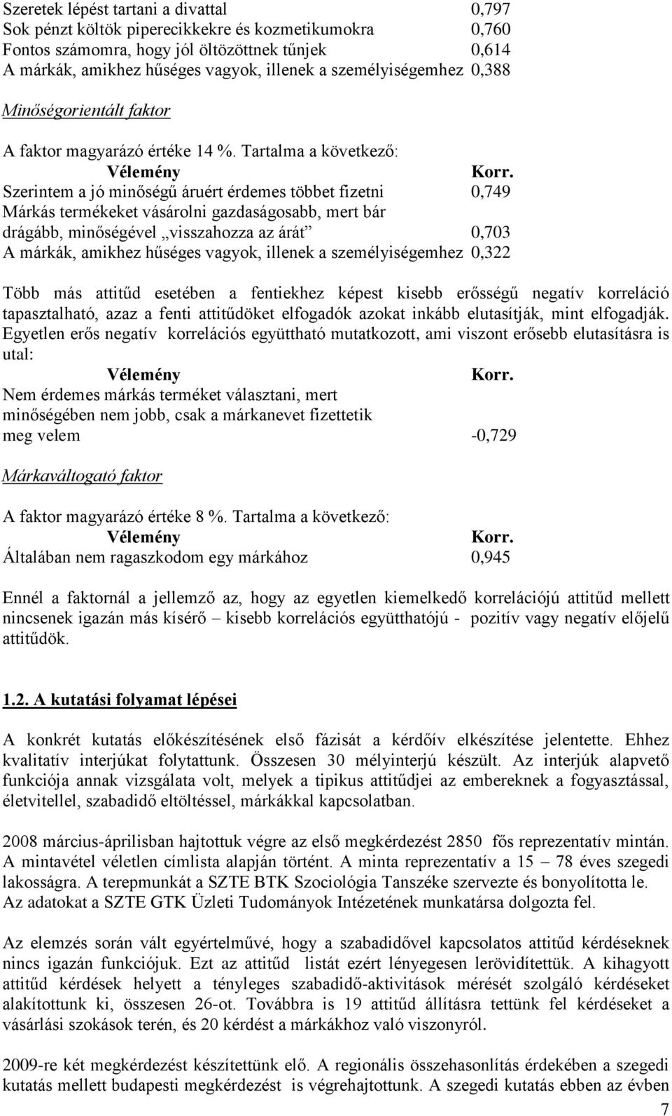 Tartalma a következő: Szerintem a jó minőségű áruért érdemes többet fizetni 0,749 Márkás termékeket vásárolni gazdaságosabb, mert bár drágább, minőségével visszahozza az árát 0,703 A márkák, amikhez