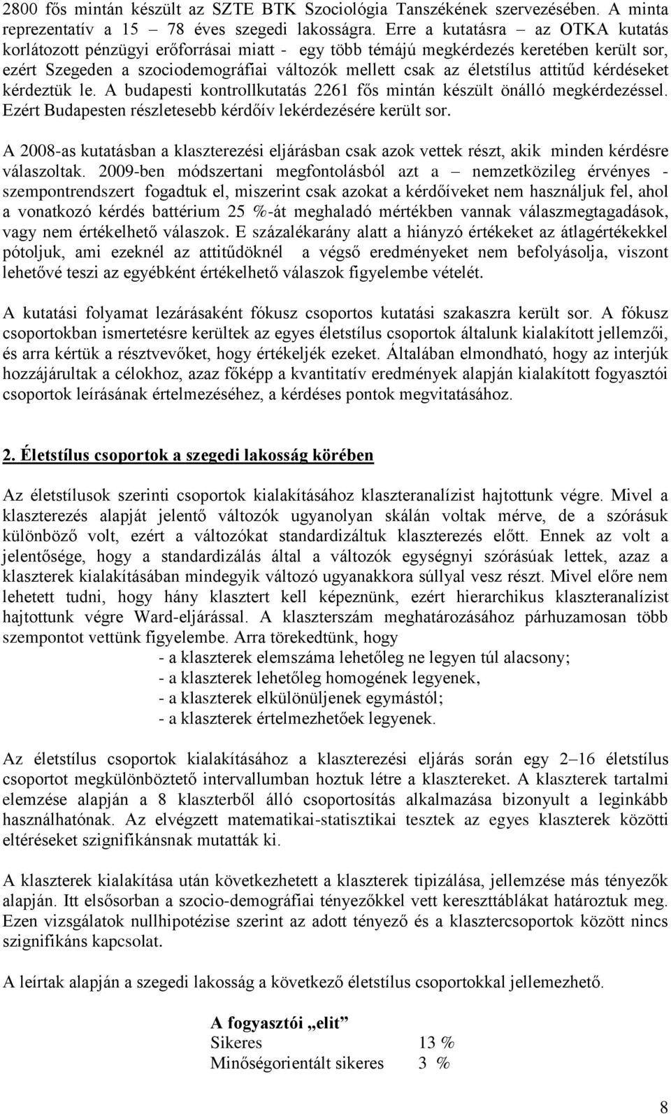 attitűd kérdéseket kérdeztük le. A budapesti kontrollkutatás 2261 fős mintán készült önálló megkérdezéssel. Ezért Budapesten részletesebb kérdőív lekérdezésére került sor.