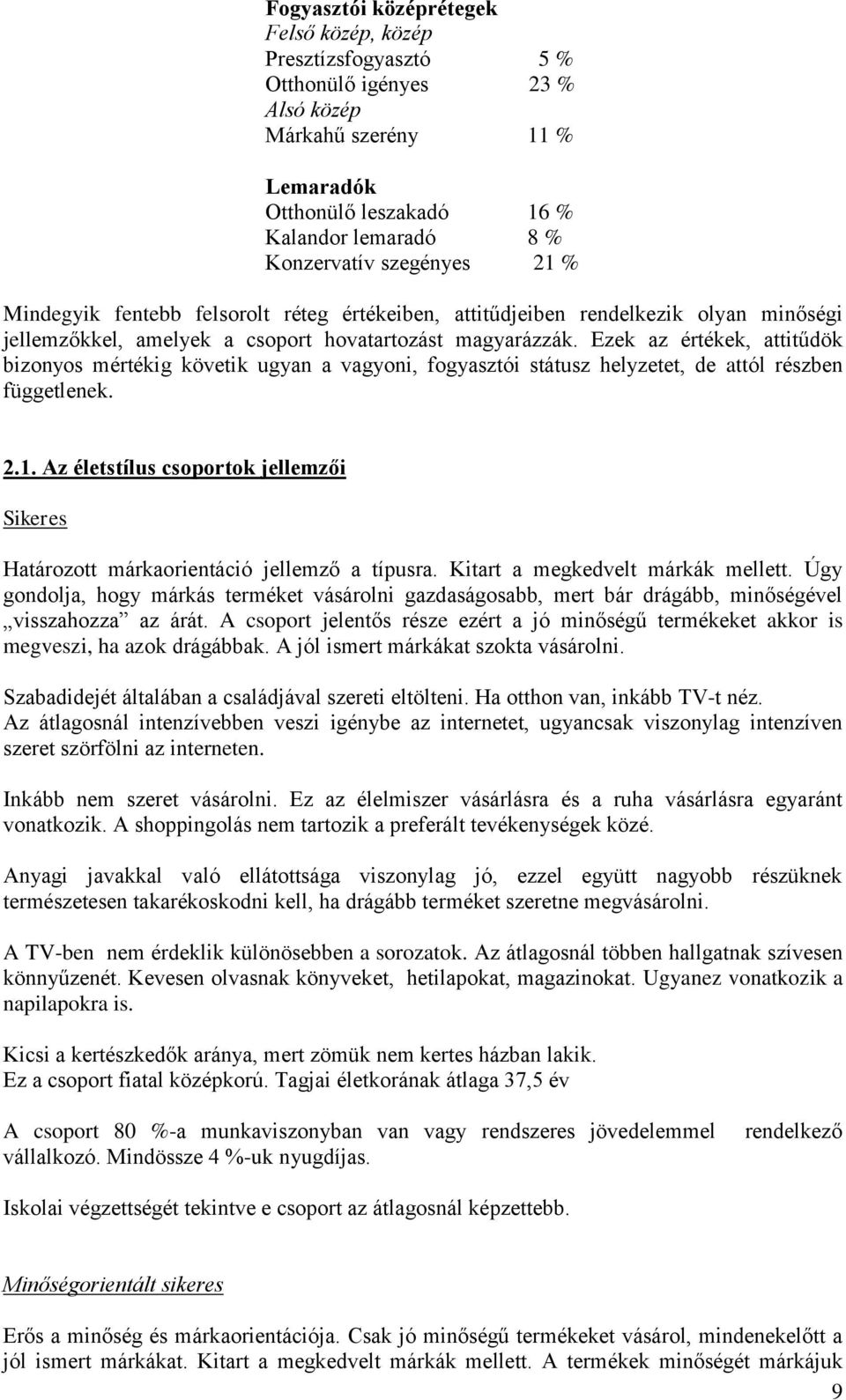 Ezek az értékek, attitűdök bizonyos mértékig követik ugyan a vagyoni, fogyasztói státusz helyzetet, de attól részben függetlenek. 2.1.