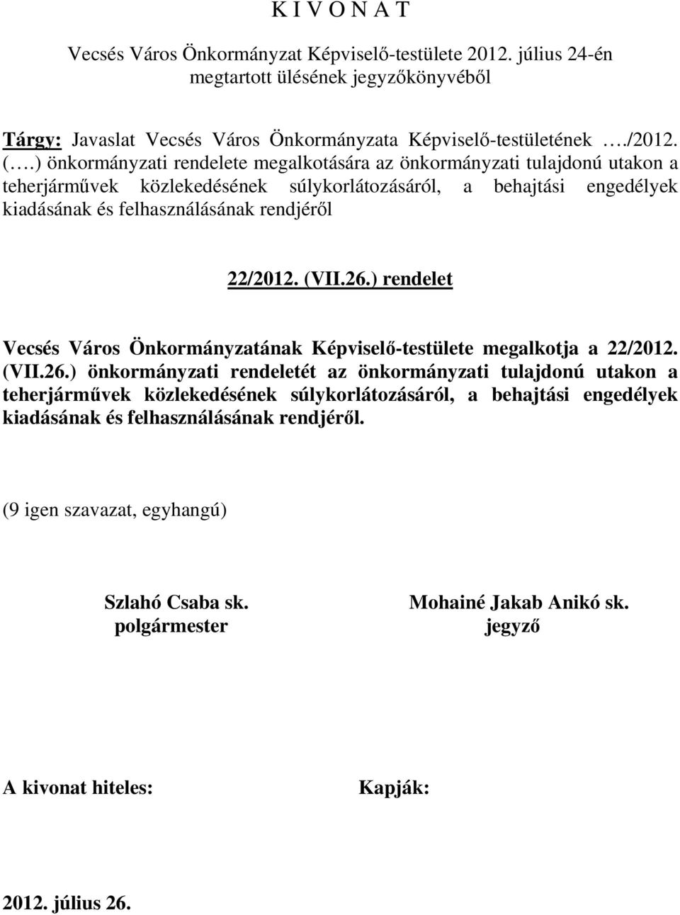 (VII.26.) rendelet Vecsés Város Önkormányzatának Képviselı-testülete megalkotja a 22/2012. (VII.26.) önkormányzati rendeletét az önkormányzati tulajdonú utakon a teherjármővek közlekedésének súlykorlátozásáról, a behajtási engedélyek kiadásának és felhasználásának rendjérıl.