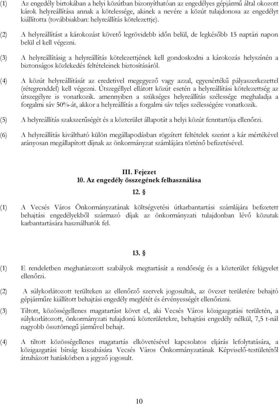 (3) A helyreállításig a helyreállítás kötelezettjének kell gondoskodni a károkozás helyszínén a biztonságos közlekedés feltételeinek biztosításáról.