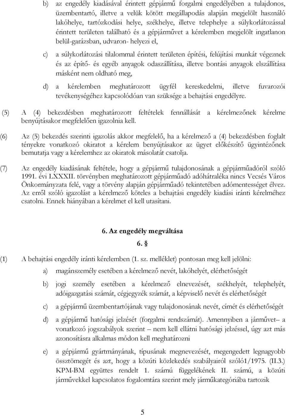 területen építési, felújítási munkát végeznek és az építı- és egyéb anyagok odaszállítása, illetve bontási anyagok elszállítása másként nem oldható meg, d) a kérelemben meghatározott ügyfél