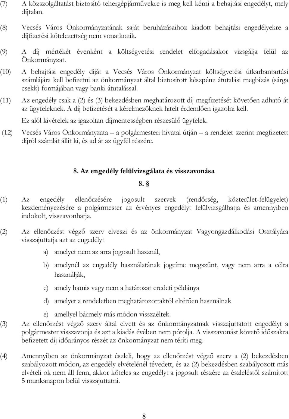 (9) A díj mértékét évenként a költségvetési rendelet elfogadásakor vizsgálja felül az Önkormányzat.