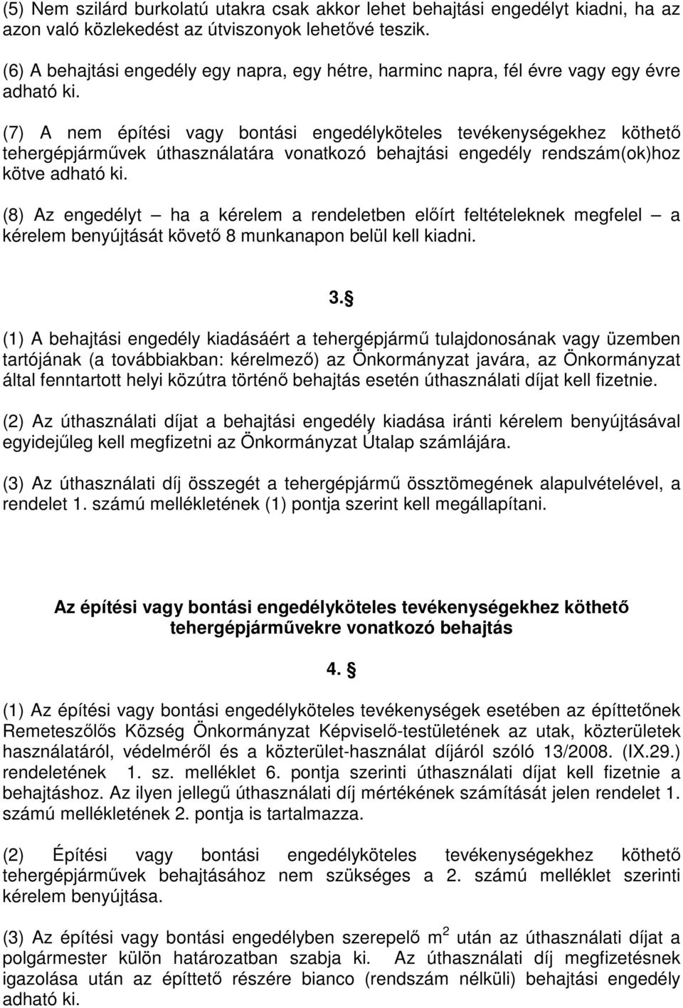 (7) A nem építési vagy bontási engedélyköteles tevékenységekhez köthetı tehergépjármővek úthasználatára vonatkozó behajtási engedély rendszám(ok)hoz kötve adható ki.