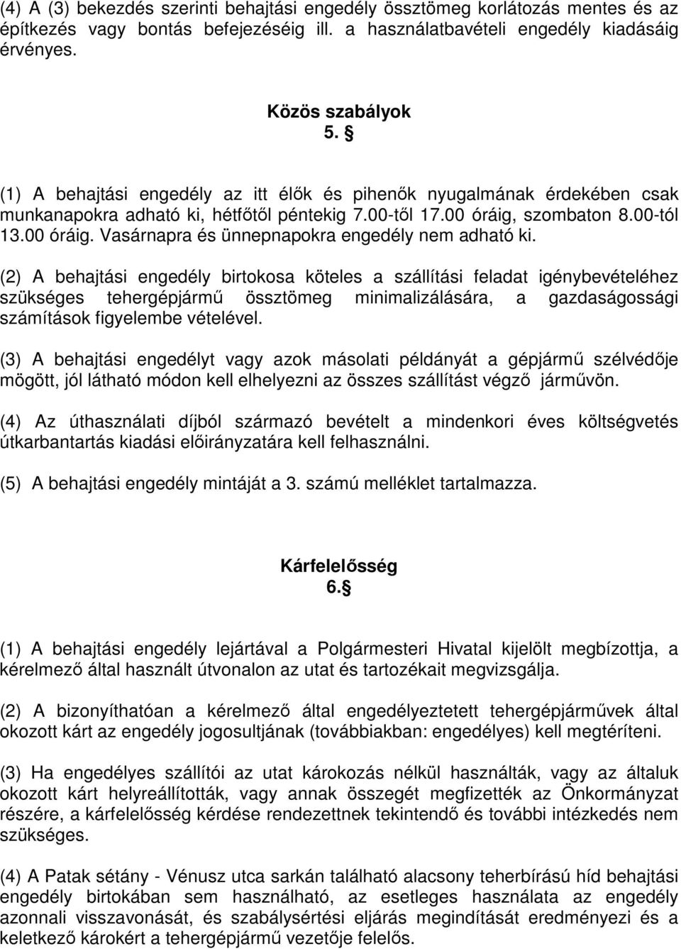 (2) A behajtási engedély birtokosa köteles a szállítási feladat igénybevételéhez szükséges tehergépjármő össztömeg minimalizálására, a gazdaságossági számítások figyelembe vételével.