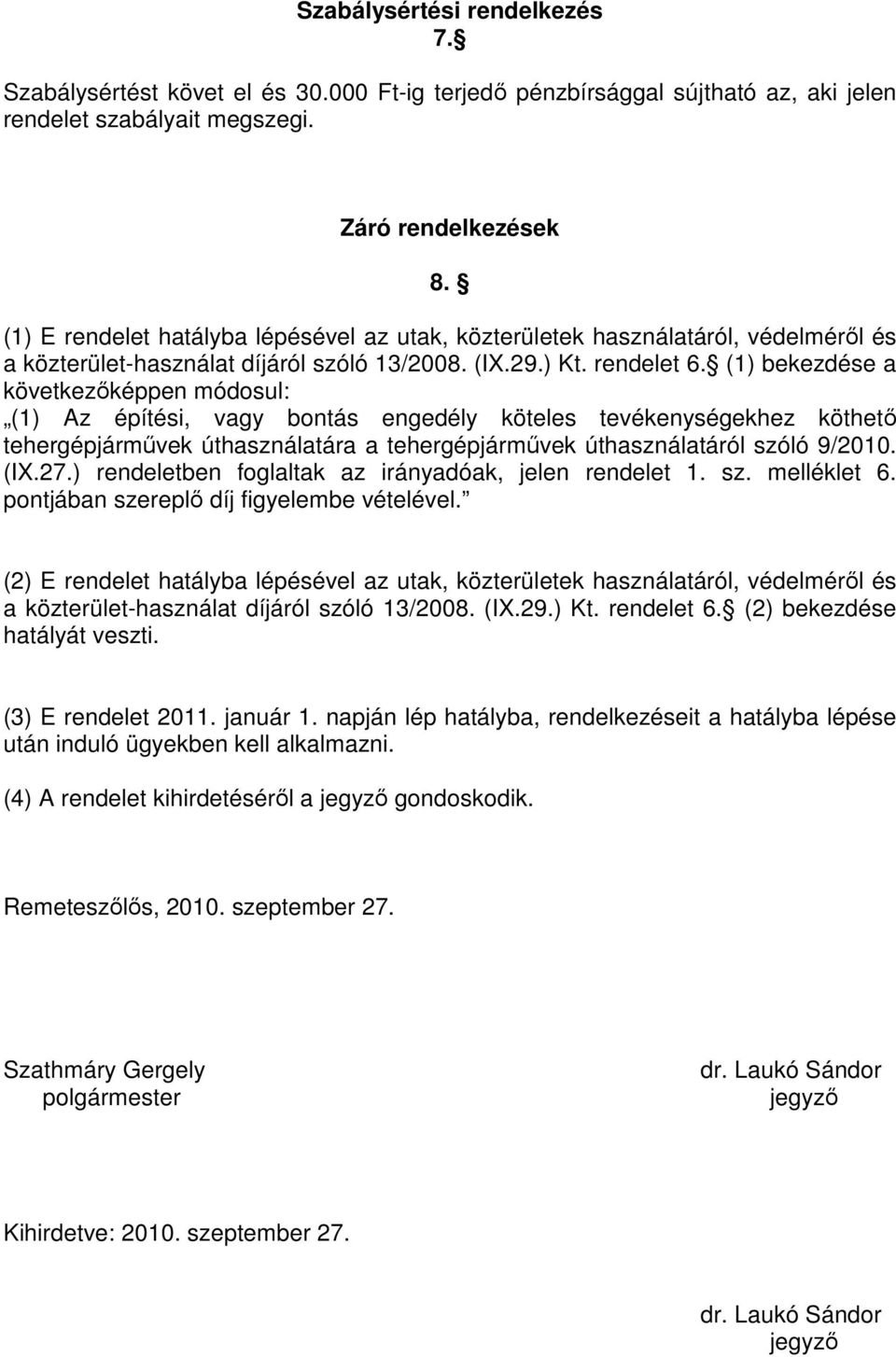 (1) bekezdése a következıképpen módosul: (1) Az építési, vagy bontás engedély köteles tevékenységekhez köthetı tehergépjármővek úthasználatára a tehergépjármővek úthasználatáról szóló 9/2010. (IX.27.