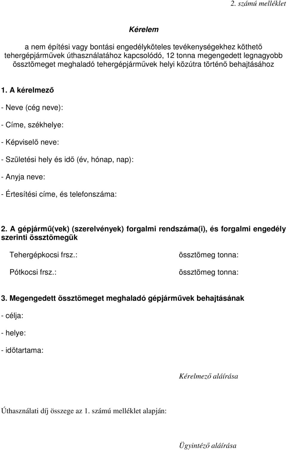 A kérelmezı - Neve (cég neve): - Címe, székhelye: - Képviselı neve: - Születési hely és idı (év, hónap, nap): - Anyja neve: - Értesítési címe, és telefonszáma: 2.