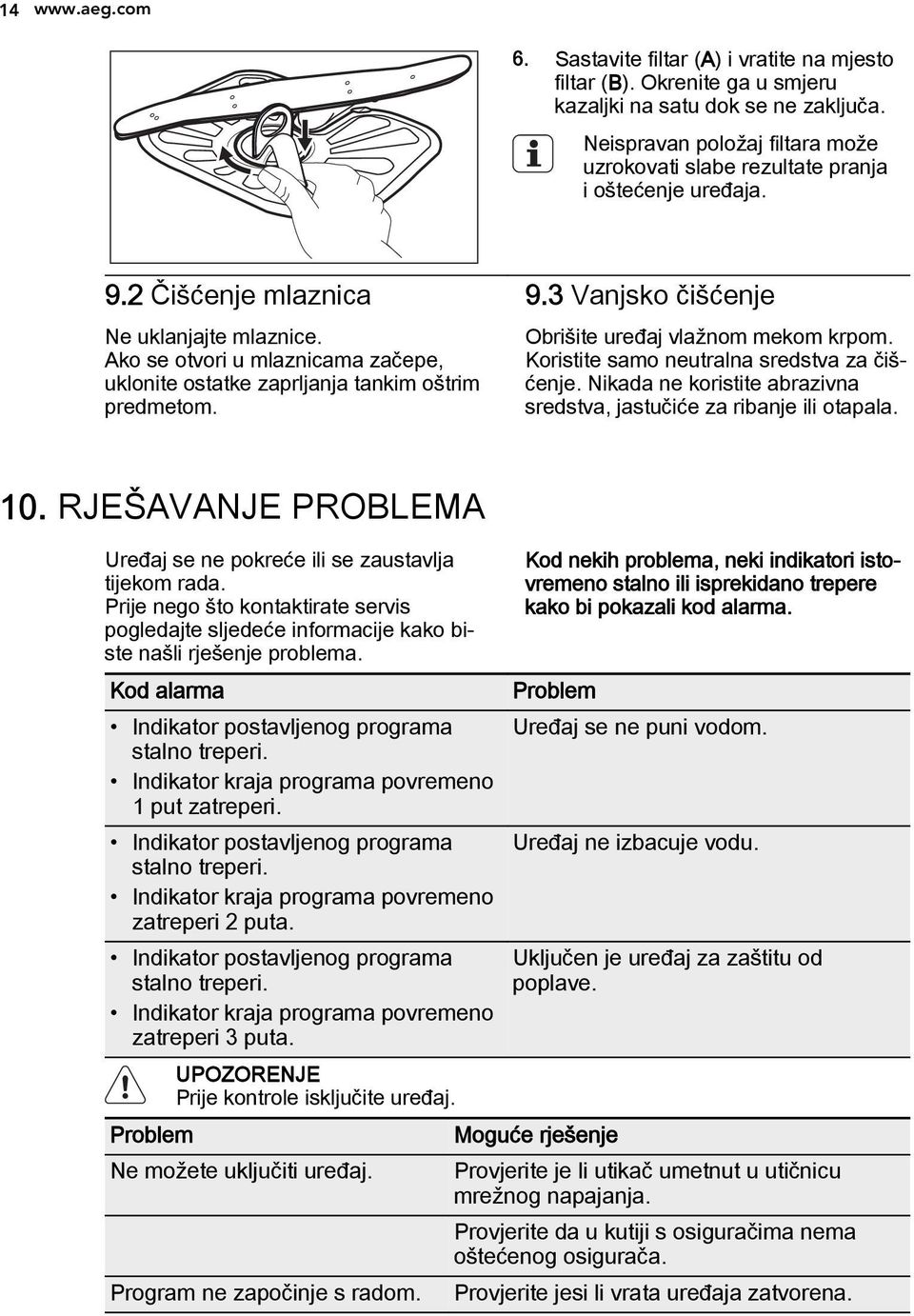 Ako se otvori u mlaznicama začepe, uklonite ostatke zaprljanja tankim oštrim predmetom. 9.3 Vanjsko čišćenje Obrišite uređaj vlažnom mekom krpom. Koristite samo neutralna sredstva za čišćenje.