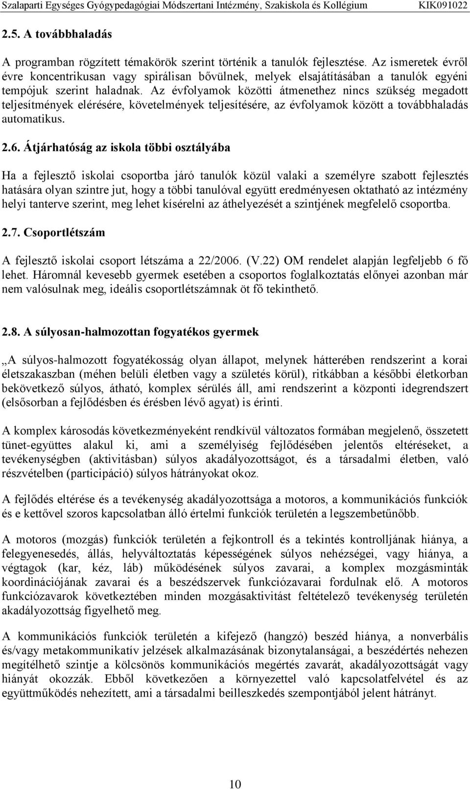 Az évfolyamok közötti átmenethez nincs szükség megadott teljesítmények elérésére, követelmények teljesítésére, az évfolyamok között a továbbhaladás automatikus. 2.6.