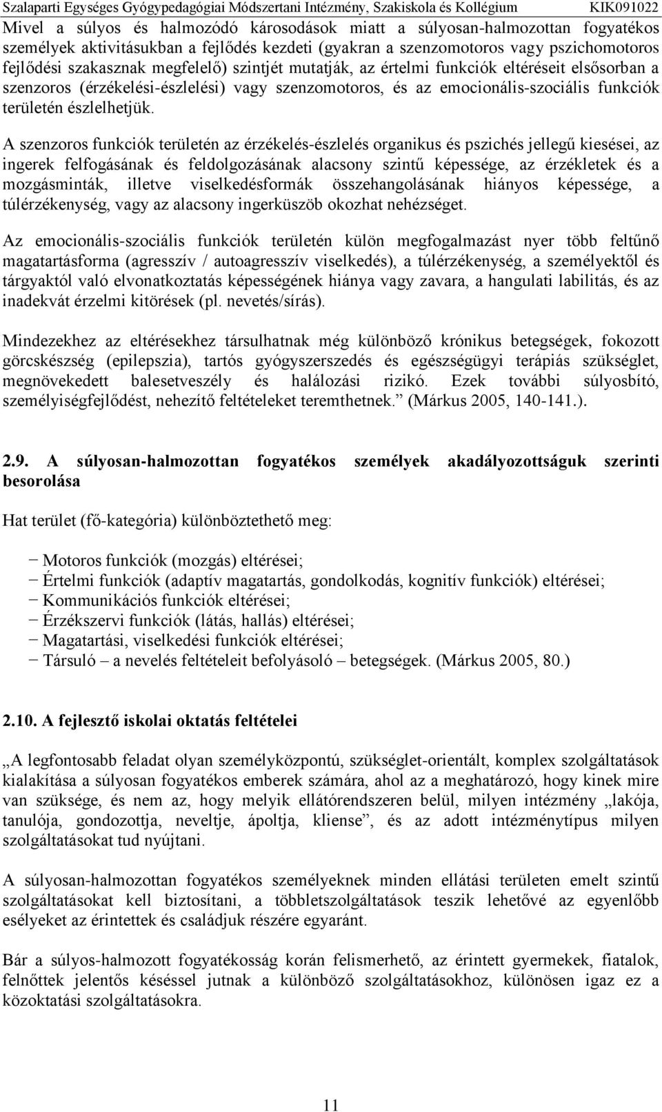 A szenzoros funkciók területén az érzékelés-észlelés organikus és pszichés jellegű kiesései, az ingerek felfogásának és feldolgozásának alacsony szintű képessége, az érzékletek és a mozgásminták,