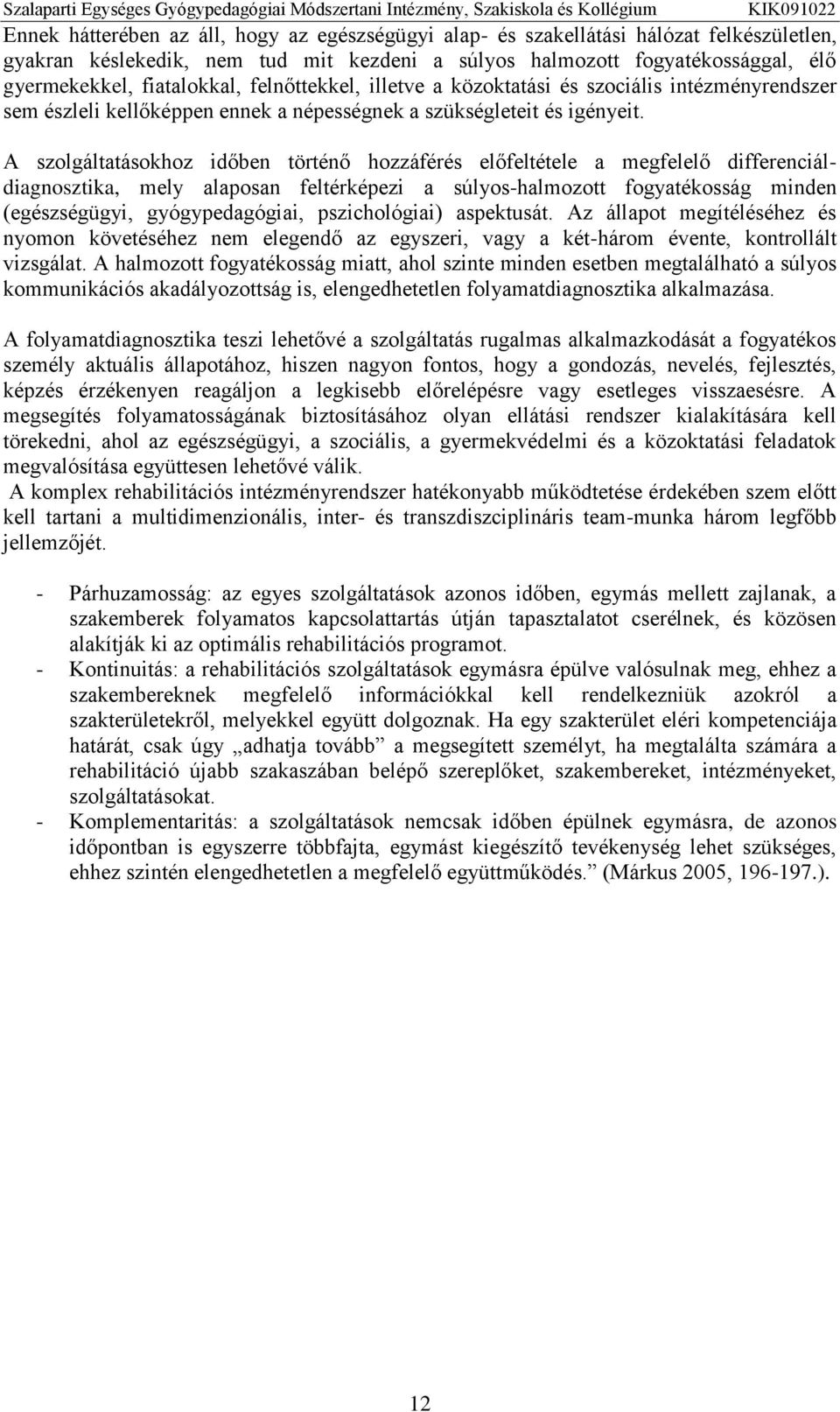 A szolgáltatásokhoz időben történő hozzáférés előfeltétele a megfelelő differenciáldiagnosztika, mely alaposan feltérképezi a súlyos-halmozott fogyatékosság minden (egészségügyi, gyógypedagógiai,