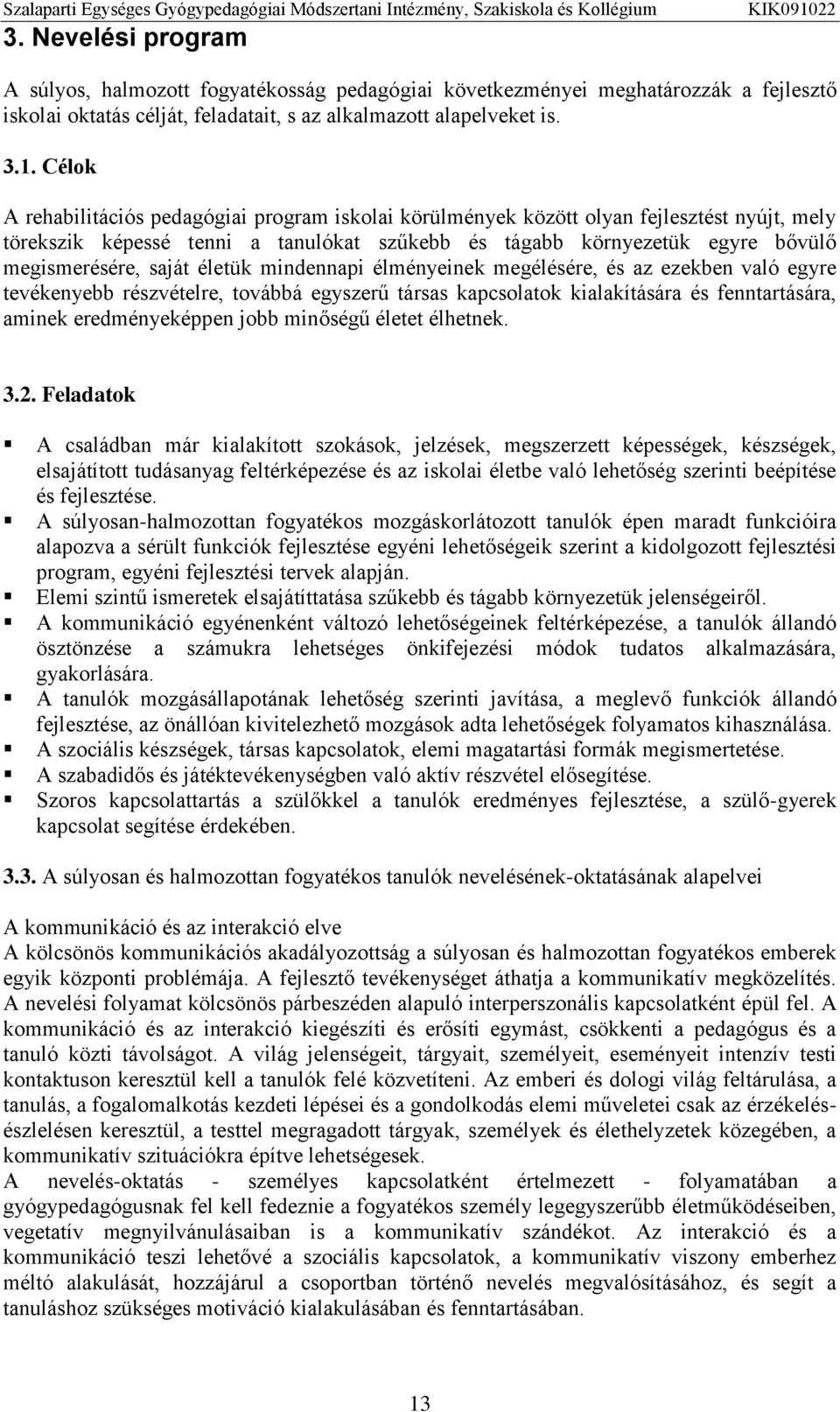 életük mindennapi élményeinek megélésére, és az ezekben való egyre tevékenyebb részvételre, továbbá egyszerű társas kapcsolatok kialakítására és fenntartására, aminek eredményeképpen jobb minőségű