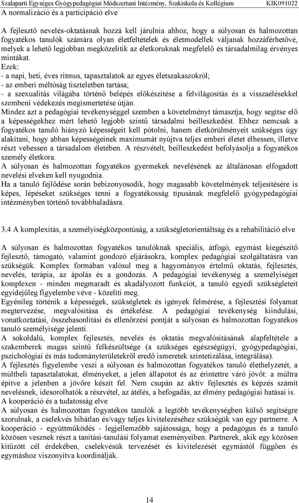 Ezek: - a napi, heti, éves ritmus, tapasztalatok az egyes életszakaszokról; - az emberi méltóság tiszteletben tartása; - a szexualitás világába történő belépés előkészítése a felvilágosítás és a