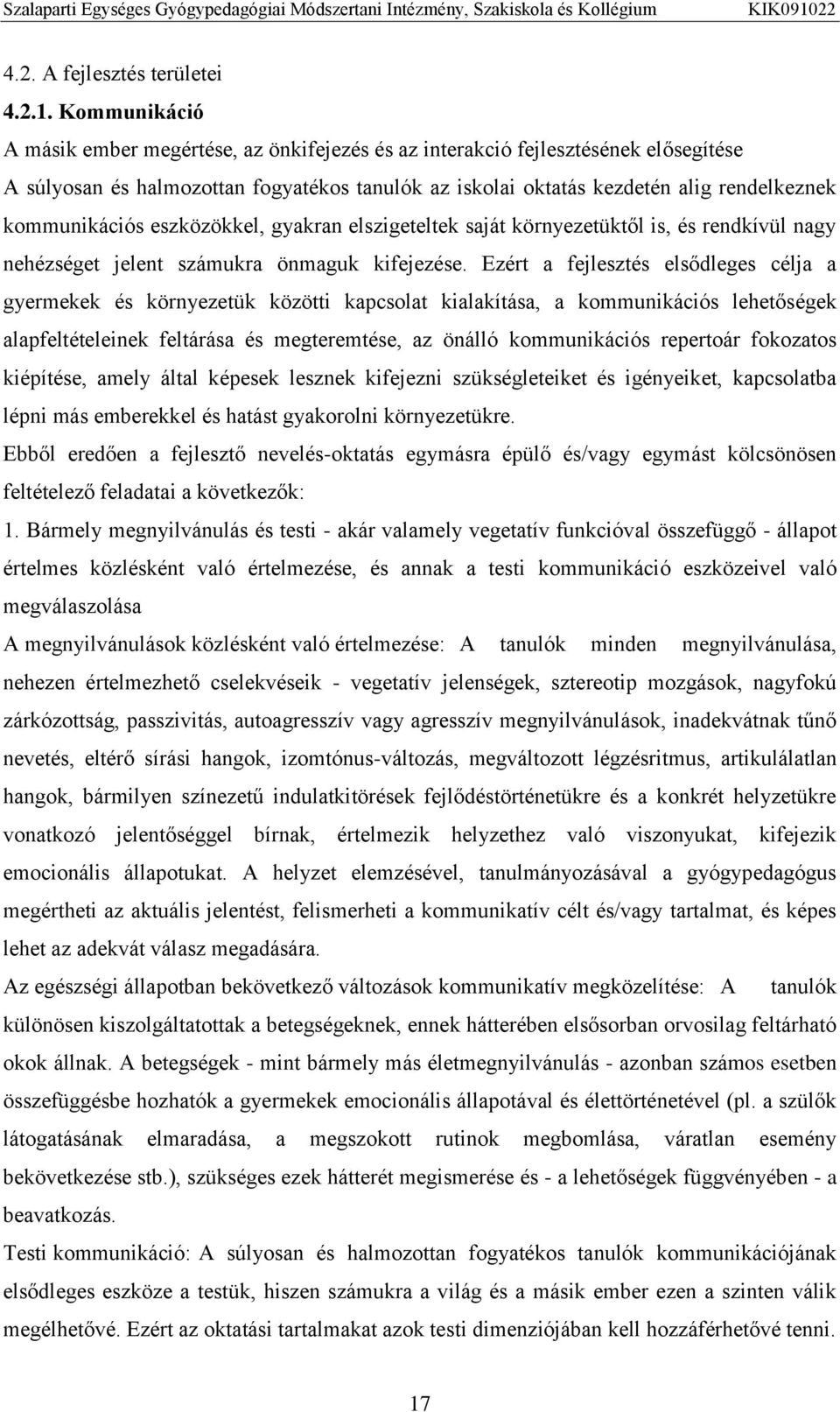 kommunikációs eszközökkel, gyakran elszigeteltek saját környezetüktől is, és rendkívül nagy nehézséget jelent számukra önmaguk kifejezése.