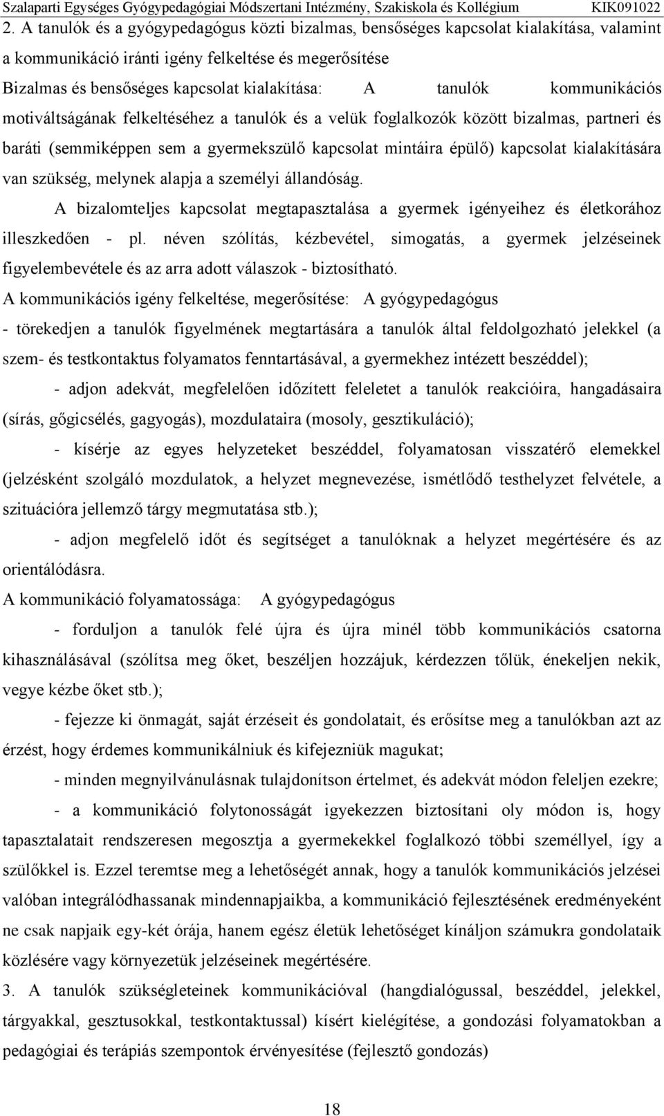 kialakítására van szükség, melynek alapja a személyi állandóság. A bizalomteljes kapcsolat megtapasztalása a gyermek igényeihez és életkorához illeszkedően - pl.