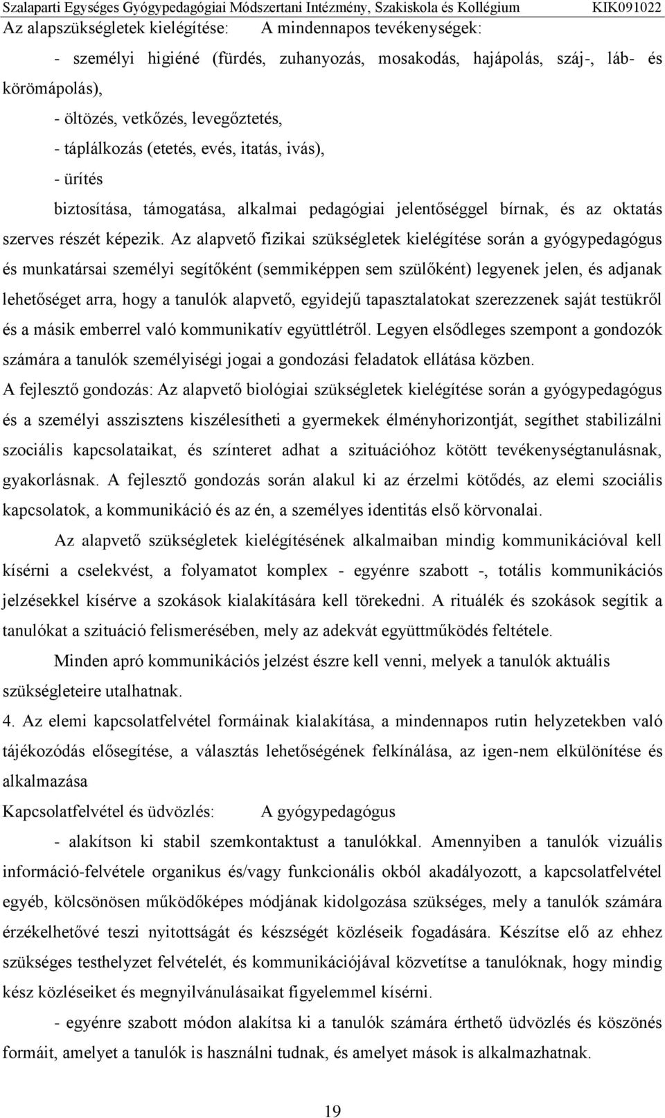 Az alapvető fizikai szükségletek kielégítése során a gyógypedagógus és munkatársai személyi segítőként (semmiképpen sem szülőként) legyenek jelen, és adjanak lehetőséget arra, hogy a tanulók