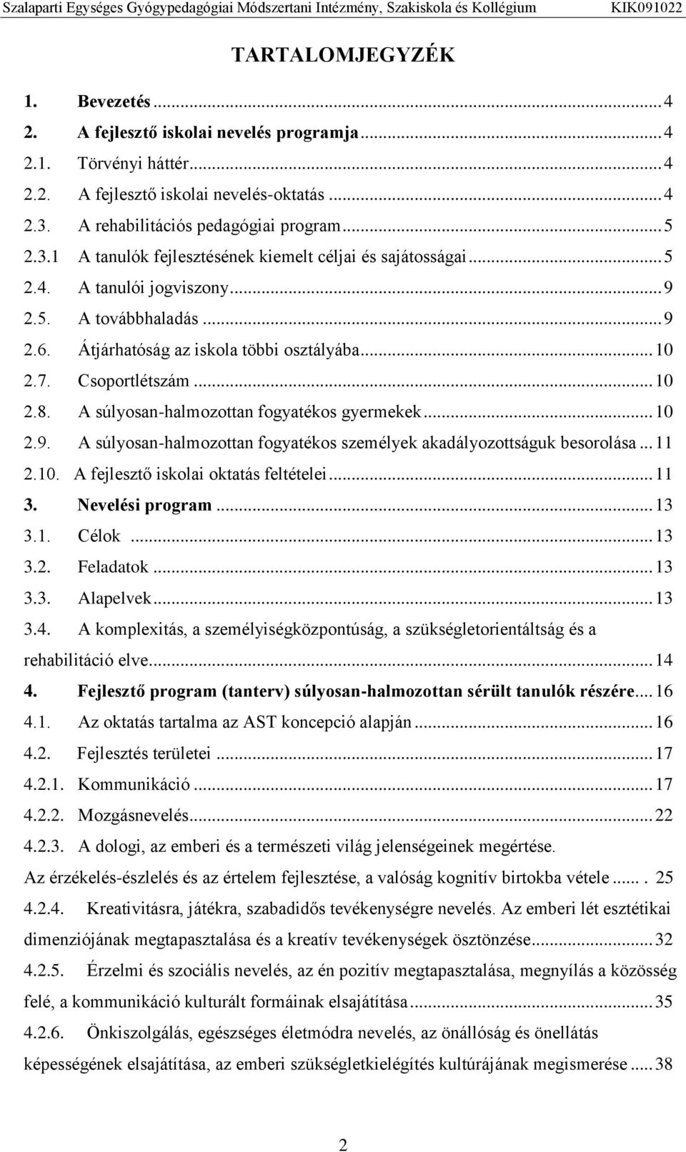 A súlyosan-halmozottan fogyatékos gyermekek... 10 2.9. A súlyosan-halmozottan fogyatékos személyek akadályozottságuk besorolása... 11 2.10. A fejlesztő iskolai oktatás feltételei... 11 3.