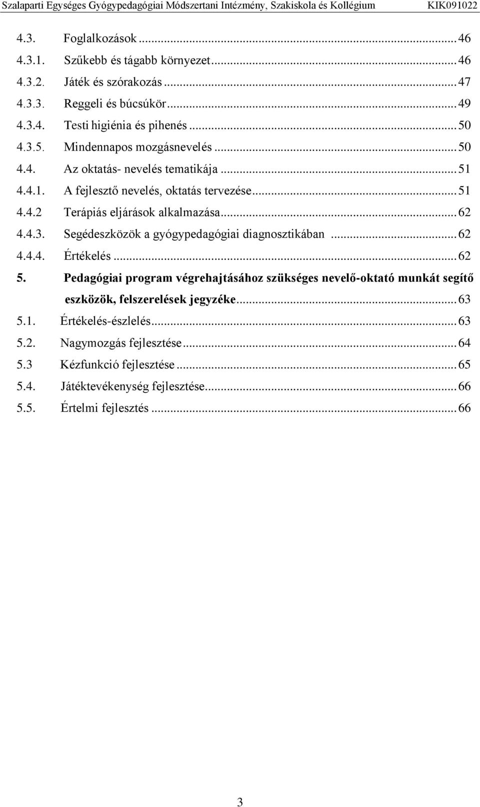 4.3. Segédeszközök a gyógypedagógiai diagnosztikában... 62 4.4.4. Értékelés... 62 5.