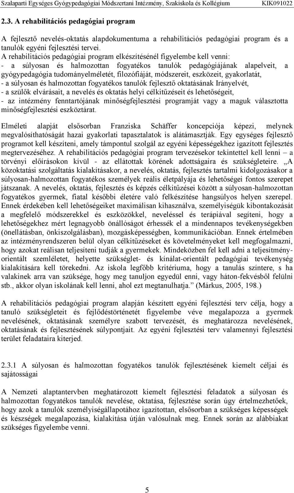módszereit, eszközeit, gyakorlatát, - a súlyosan és halmozottan fogyatékos tanulók fejlesztő oktatásának Irányelvét, - a szülők elvárásait, a nevelés és oktatás helyi célkitűzéseit és lehetőségeit, -