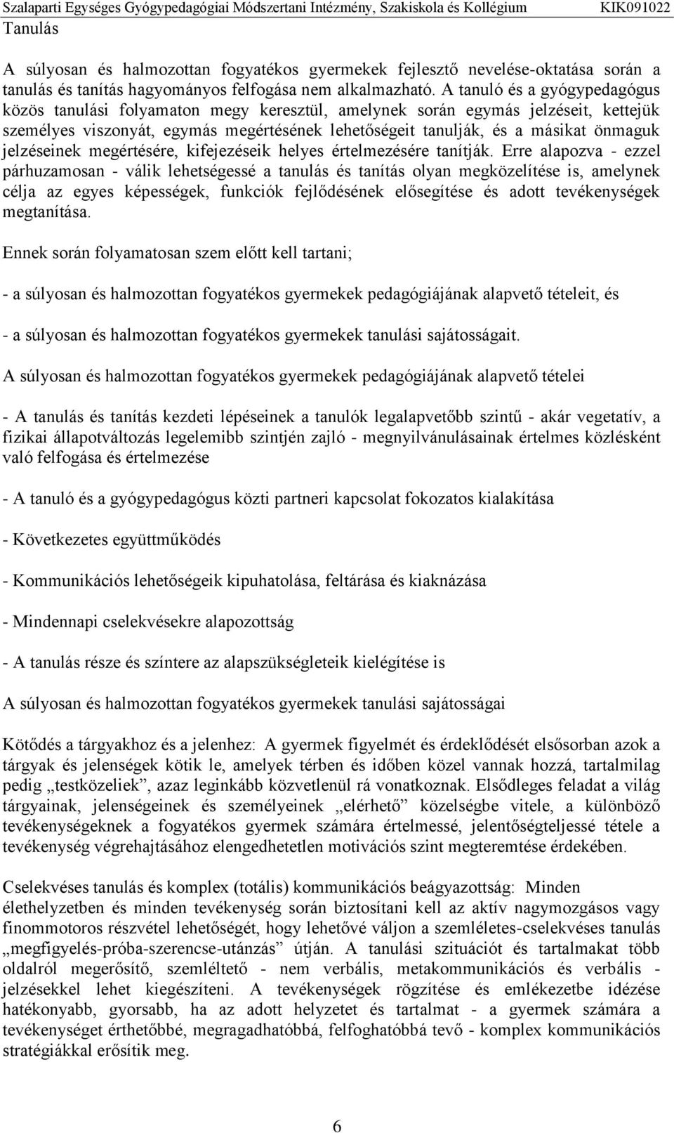 jelzéseinek megértésére, kifejezéseik helyes értelmezésére tanítják.