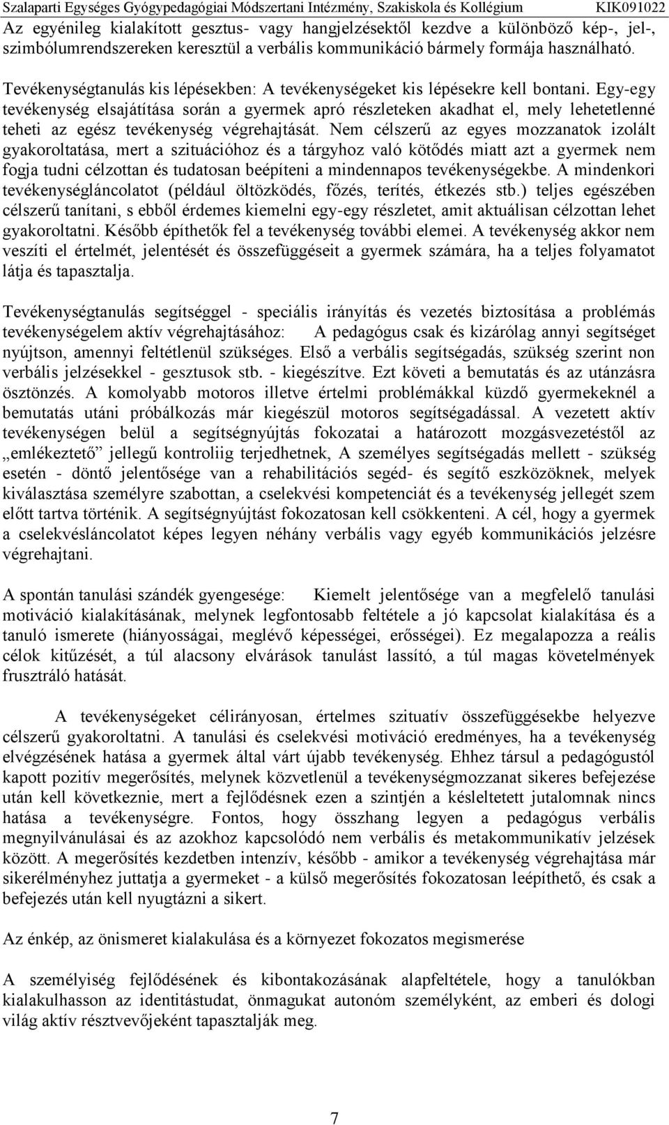 Egy-egy tevékenység elsajátítása során a gyermek apró részleteken akadhat el, mely lehetetlenné teheti az egész tevékenység végrehajtását.