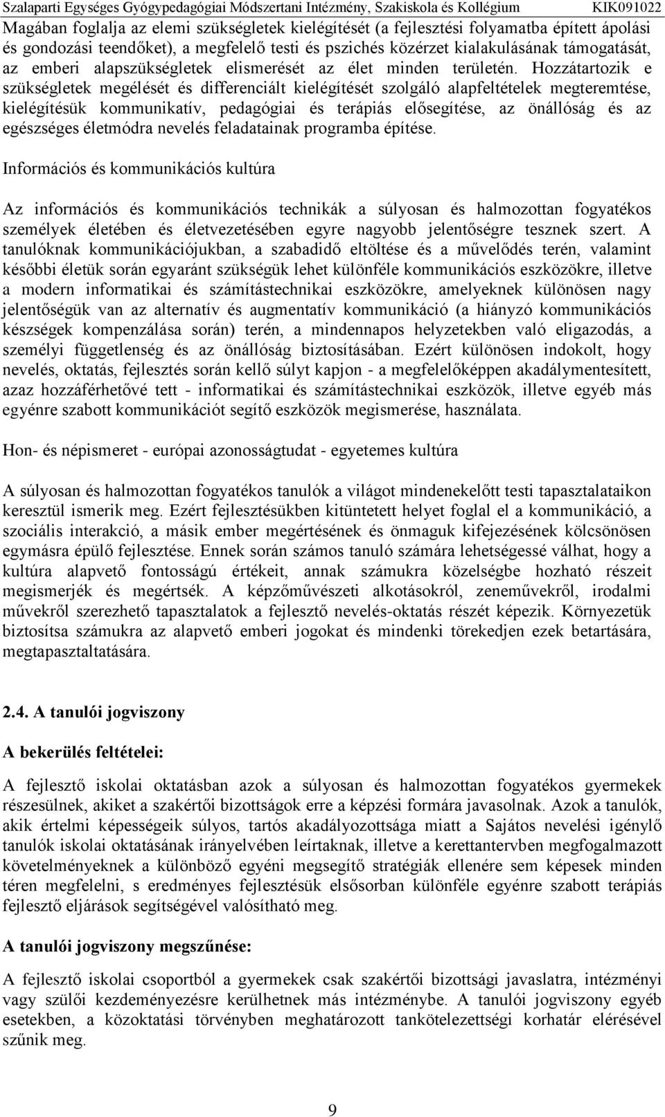 Hozzátartozik e szükségletek megélését és differenciált kielégítését szolgáló alapfeltételek megteremtése, kielégítésük kommunikatív, pedagógiai és terápiás elősegítése, az önállóság és az egészséges