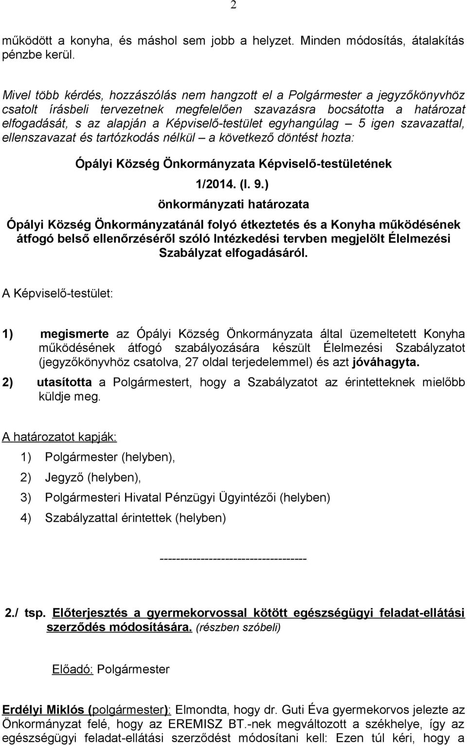 Képviselő-testület egyhangúlag 5 igen szavazattal, ellenszavazat és tartózkodás nélkül a következő döntést hozta: Ópályi Község Önkormányzata Képviselő-testületének 1/2014. (I. 9.