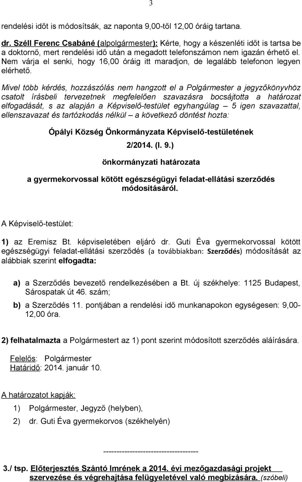Nem várja el senki, hogy 16,00 óráig itt maradjon, de legalább telefonon legyen elérhető.