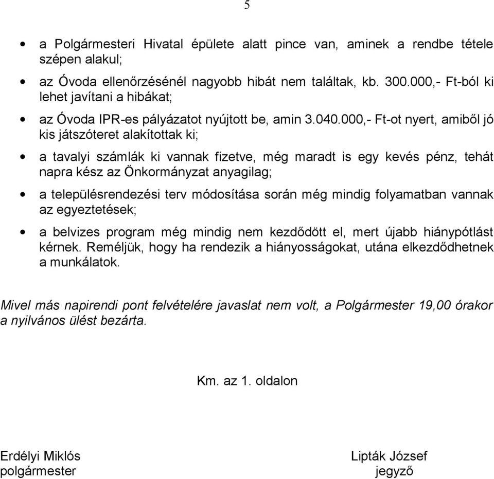 000,- Ft-ot nyert, amiből jó kis játszóteret alakítottak ki; a tavalyi számlák ki vannak fizetve, még maradt is egy kevés pénz, tehát napra kész az Önkormányzat anyagilag; a településrendezési terv