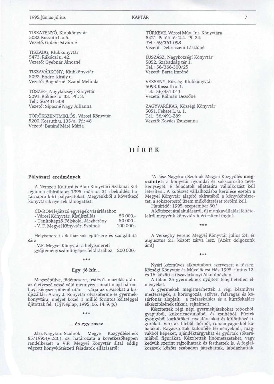 Kossuth u. 135/a. Pf.: 48 Vezető: Batáné Máté Mária TÚRKEVE, Városi Műv. Int. Könyvtára 5421. Petőfi tér 2-4. Pf. 24. Tel.: 59/361-098 Vezető: Debreczení Lászlóné ÚJSZÁSZ, Nagyközségi Könyvtár 5052.