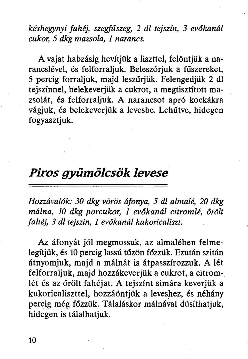 A narancsot apró kockákra vágjuk, és belekeverjük a levesbe. Lehűtve, hidegen fogyasztjuk.