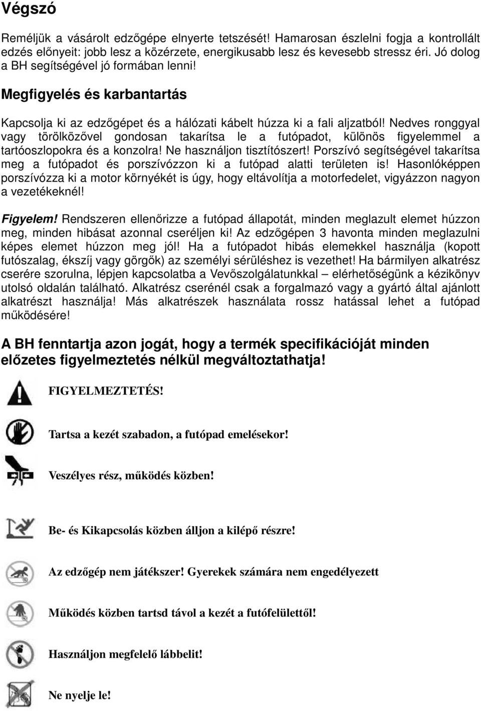 Nedves ronggyal vagy törölközővel gondosan takarítsa le a futópadot, különös figyelemmel a tartóoszlopokra és a konzolra! Ne használjon tisztítószert!