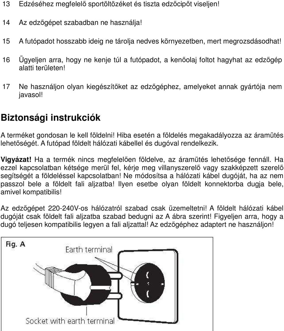 Biztonsági instrukciók A terméket gondosan le kell földelni! Hiba esetén a földelés megakadályozza az áramütés lehetőségét. A futópad földelt hálózati kábellel és dugóval rendelkezik. Vigyázat!