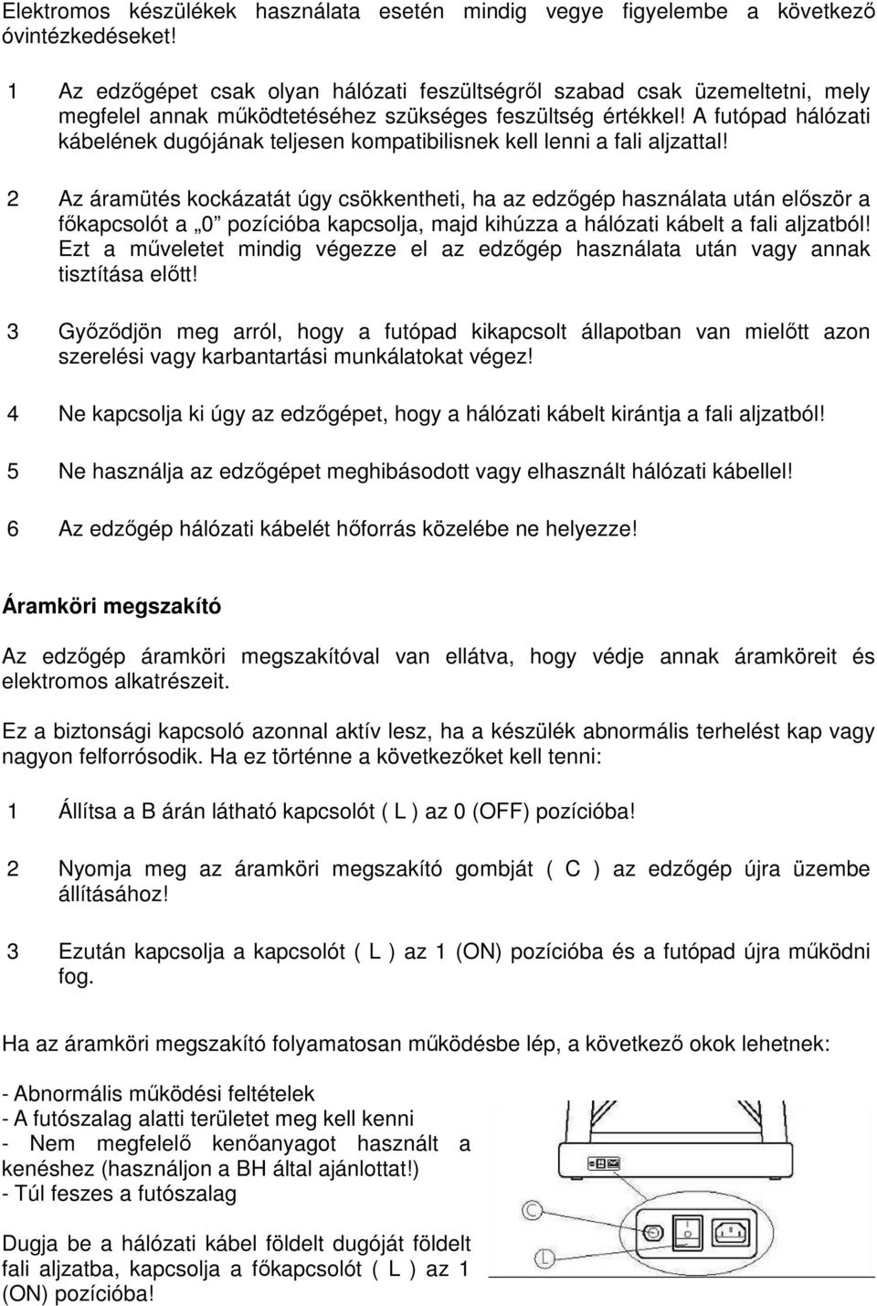 A futópad hálózati kábelének dugójának teljesen kompatibilisnek kell lenni a fali aljzattal!