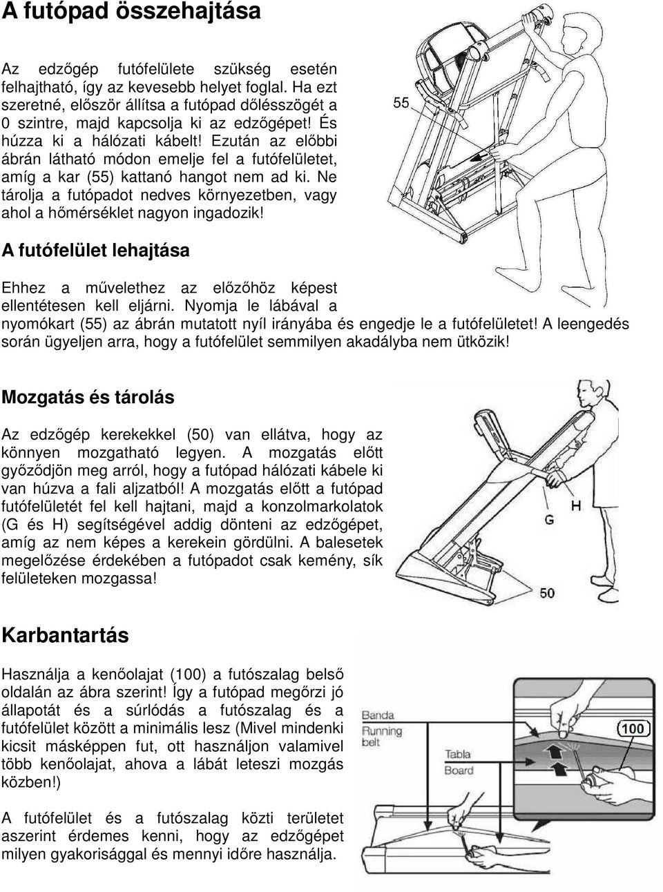 Ezután az előbbi ábrán látható módon emelje fel a futófelületet, amíg a kar (55) kattanó hangot nem ad ki. Ne tárolja a futópadot nedves környezetben, vagy ahol a hőmérséklet nagyon ingadozik!