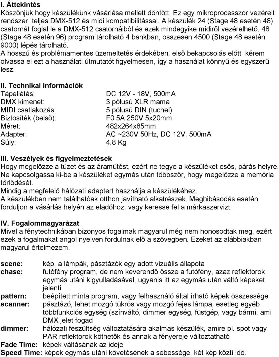 48 (Stage 48 esetén 96) program tárolható 4 bankban, összesen 4500 (Stage 48 esetén 9000) lépés tárolható.