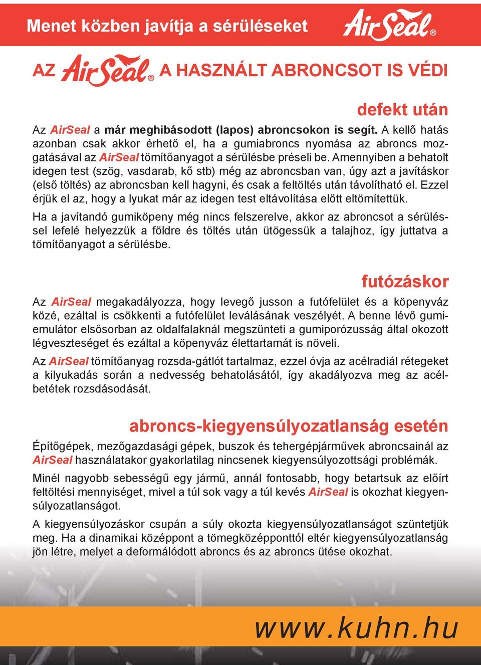 Amennyiben a behatolt idegen test (szög, vasdarab, kő stb) még az abroncsban van, úgy azt a javításkor (első töltés) az abroncsban kell hagyni, és csak a feltöltés után távolítható el.