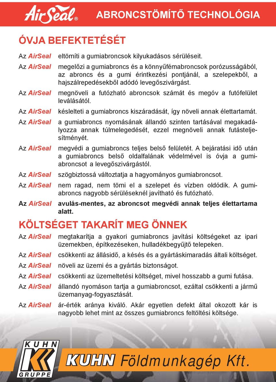 Az AirSeal megnöveli a futózható abroncsok számát és megóv a futófelület leválásától. Az AirSeal késlelteti a gumiabroncs kiszáradását, így növeli annak élettartamát.