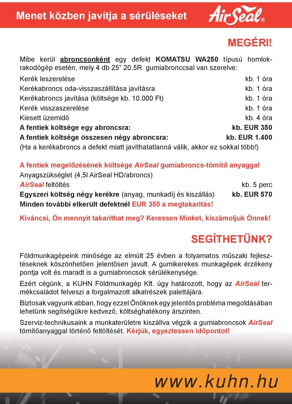 4 óra A fentiek költsége egy abroncsra: kb. EUR 350 A fentiek költsége összesen négy abroncsra: kb. EUR 1.400 (Ha a kerékabroncs a defekt miatt javíthatatlanná válik, akkor ez sokkal több!