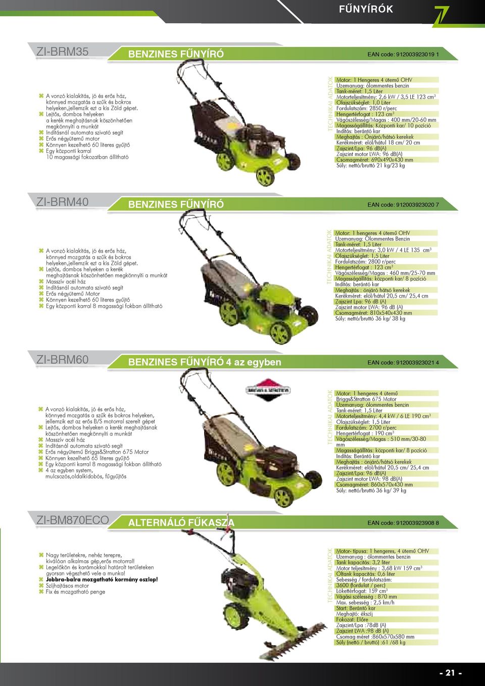 magassági fokozatban állítható Motor: 1 Hengeres 4 ütemű OHV Üzemanyag: ólommentes benzin Tank-méret: 1,5 Liter Motorteljesítmény: 2,6 kw / 3,5 LE 123 cm 3 Olajszükséglet: 1,0 Liter Fordulatszám: