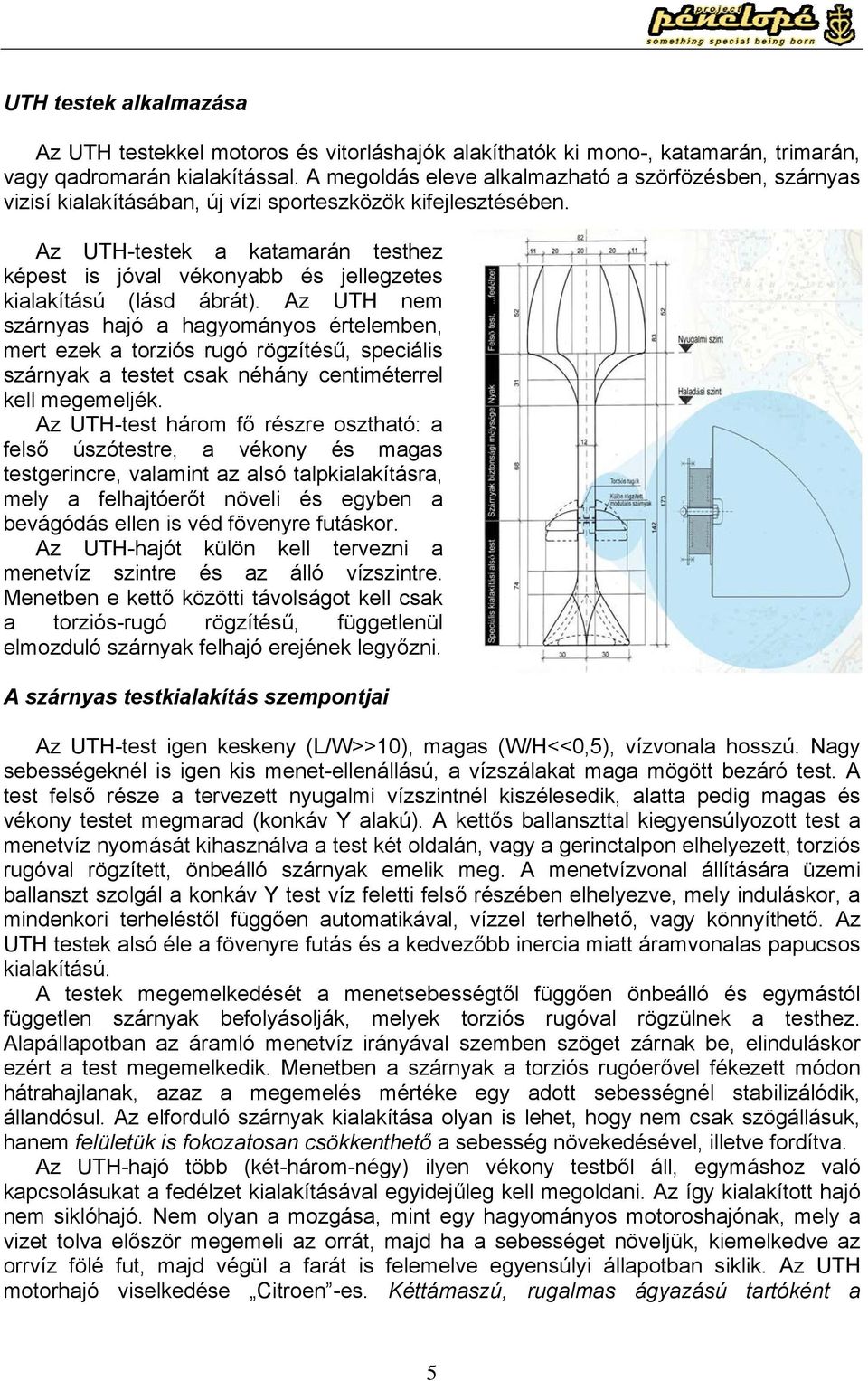 Az UTH-testek a katamarán testhez képest is jóval vékonyabb és jellegzetes kialakítású (lásd ábrát).