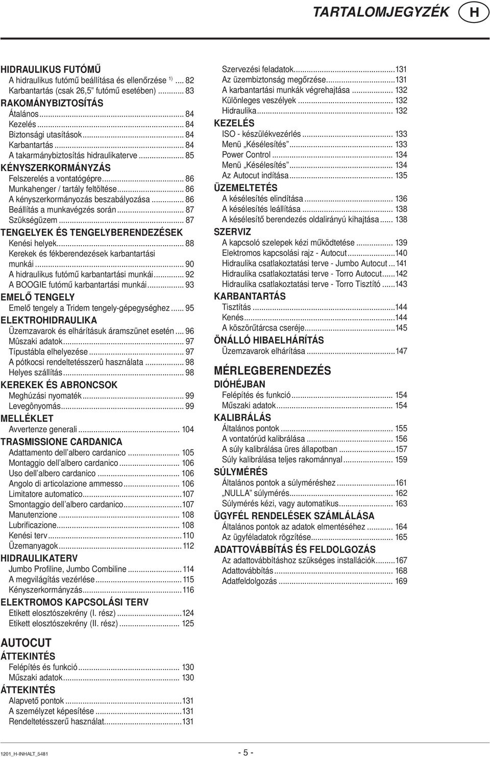 .. 86 A kényszerkormányozás beszabályozása... 86 Beállítás a munkavégzés során... 87 Szükségüzem... 87 TENGELYEK ÉS TENGELYBERENDEZÉSEK Kenési helyek.