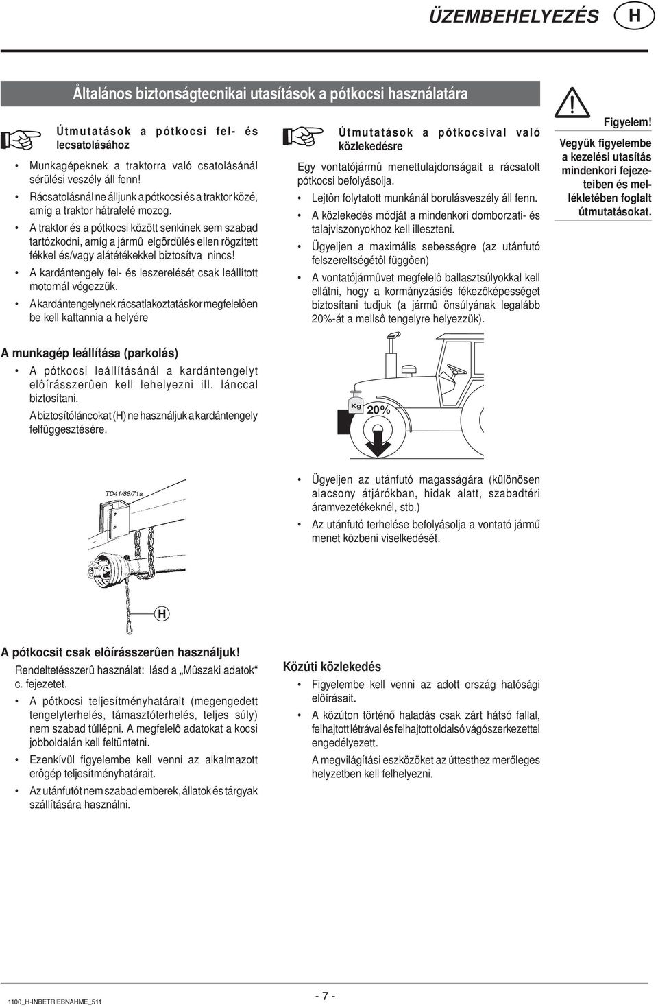 A traktor és a pótkocsi között senkinek sem szabad tartózkodni, amíg a jármû elgördülés ellen rögzített fékkel és/vagy alátétékekkel biztosítva nincs!