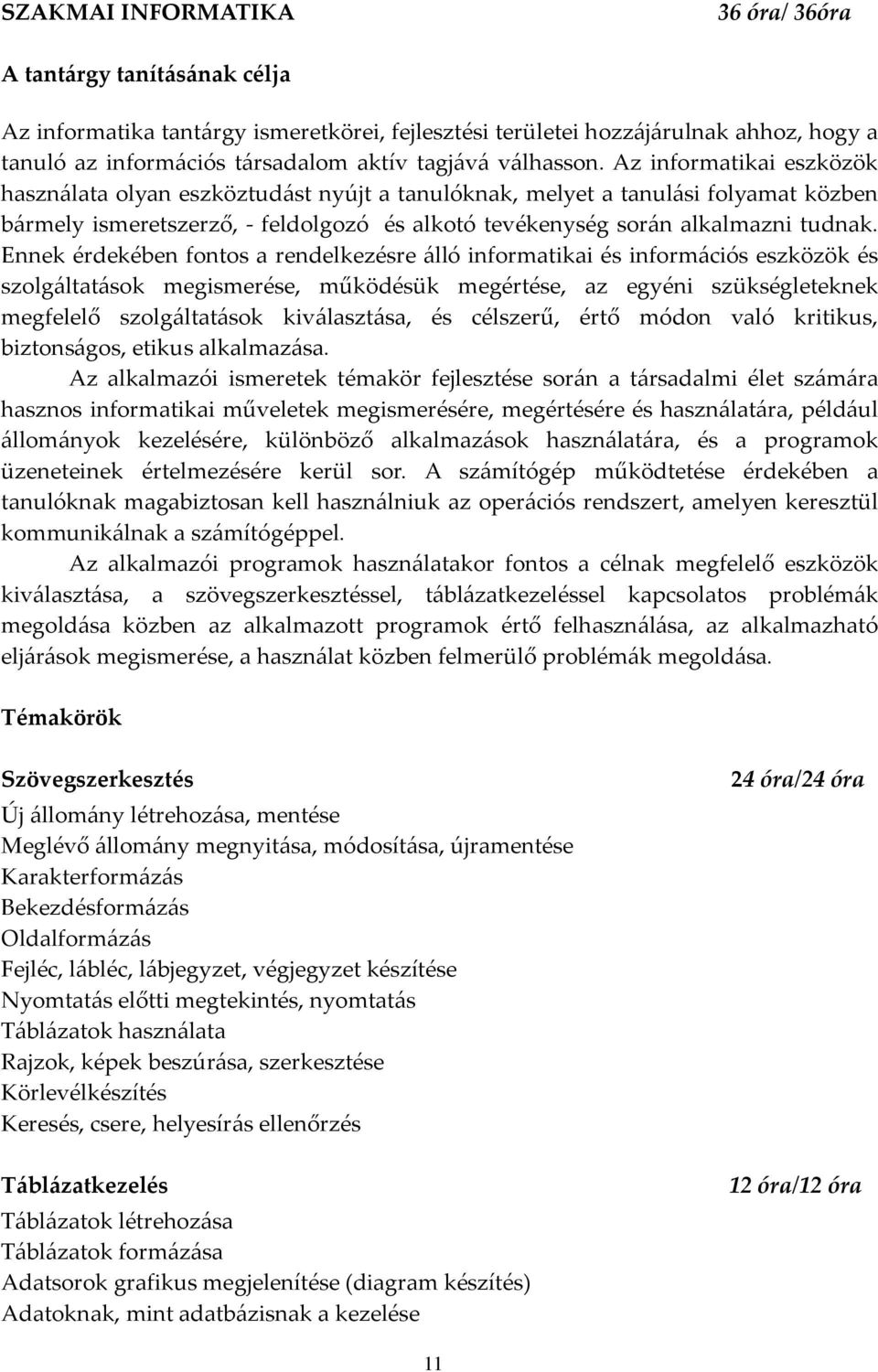 Az informatikai eszközök haszn{lata olyan eszköztud{st nyújt a tanulóknak, melyet a tanul{si folyamat közben b{rmely ismeretszerző, - feldolgozó és alkotó tevékenység sor{n alkalmazni tudnak.