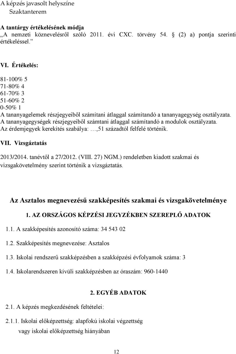 A tananyagegységek részjegyeiből számtani átlaggal számítandó a modulok osztályzata. Az érdemjegyek kerekítés szabálya:,51 századtól felfelé történik. VII. Vizsgáztatás 2013/2014. tanévtől a 27/2012.