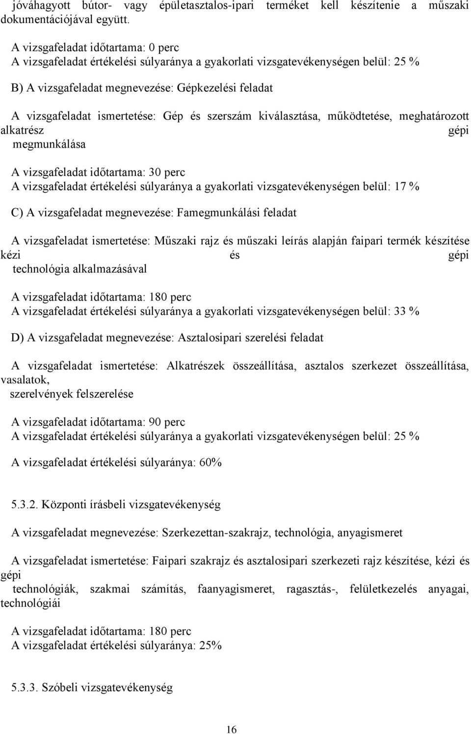 Gép és szerszám kiválasztása, működtetése, meghatározott alkatrész gépi megmunkálása A vizsgafeladat időtartama: 30 perc A vizsgafeladat értékelési súlyaránya a gyakorlati vizsgatevékenységen belül: