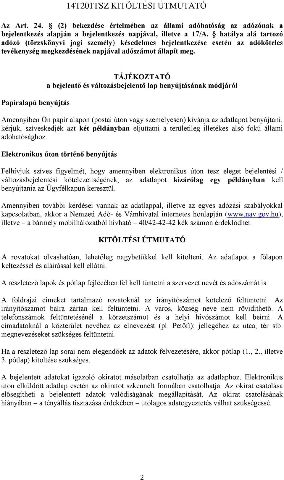 Papíralapú benyújtás TÁJÉKOZTATÓ a bejelentő és változásbejelentő lap benyújtásának módjáról Amennyiben Ön papír alapon (postai úton vagy személyesen) kívánja az adatlapot benyújtani, kérjük,