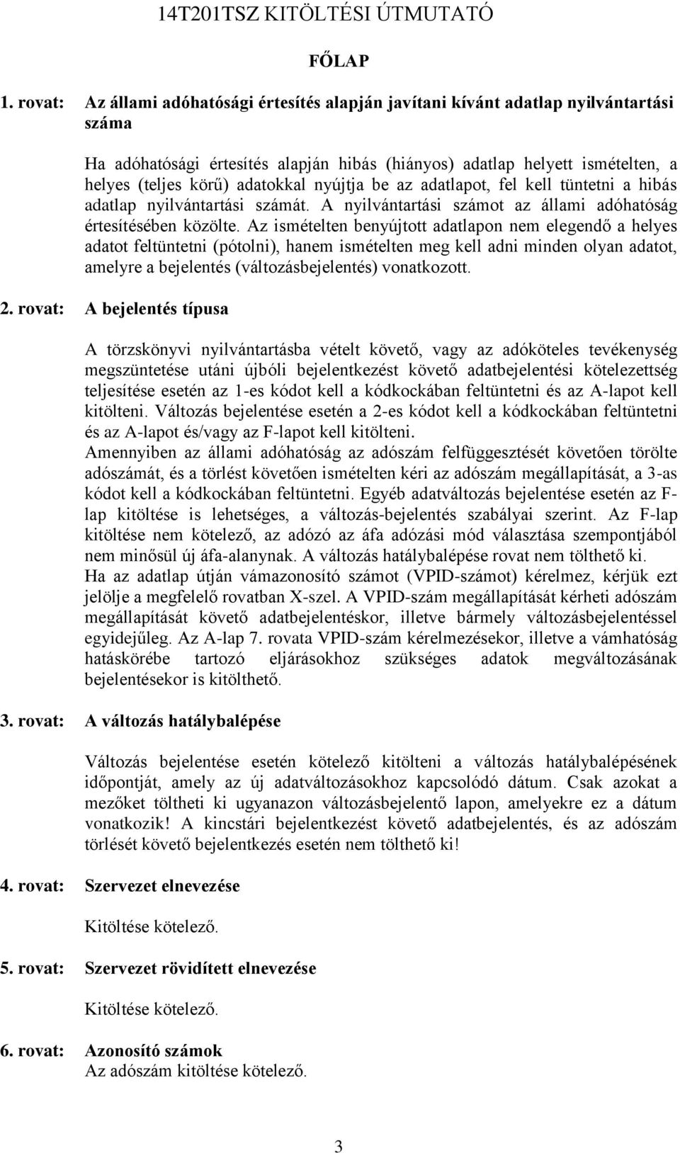adatokkal nyújtja be az adatlapot, fel kell tüntetni a hibás adatlap nyilvántartási számát. A nyilvántartási számot az állami adóhatóság értesítésében közölte.