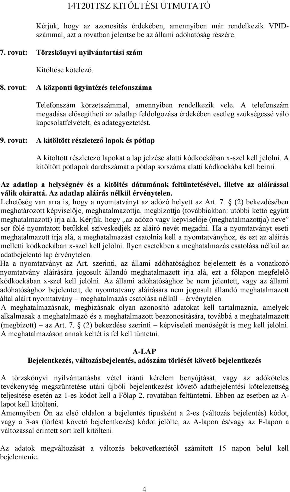 A telefonszám megadása elősegítheti az adatlap feldolgozása érdekében esetleg szükségessé váló kapcsolatfelvételt, és adategyeztetést. 9.