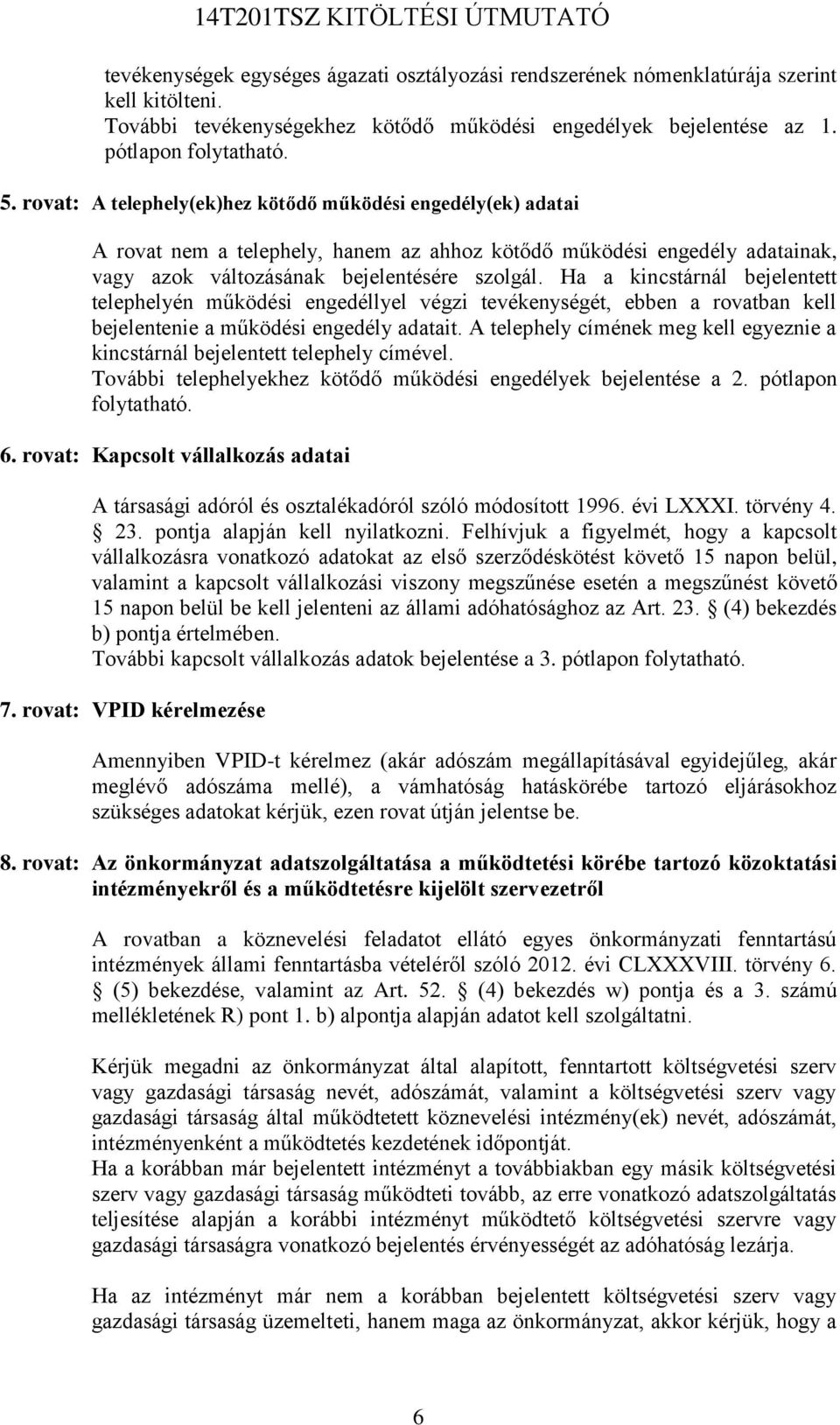 Ha a kincstárnál bejelentett telephelyén működési engedéllyel végzi tevékenységét, ebben a rovatban kell bejelentenie a működési engedély adatait.